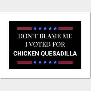 Don't Blame Me I Voted For Chicken Quesadilla Posters and Art